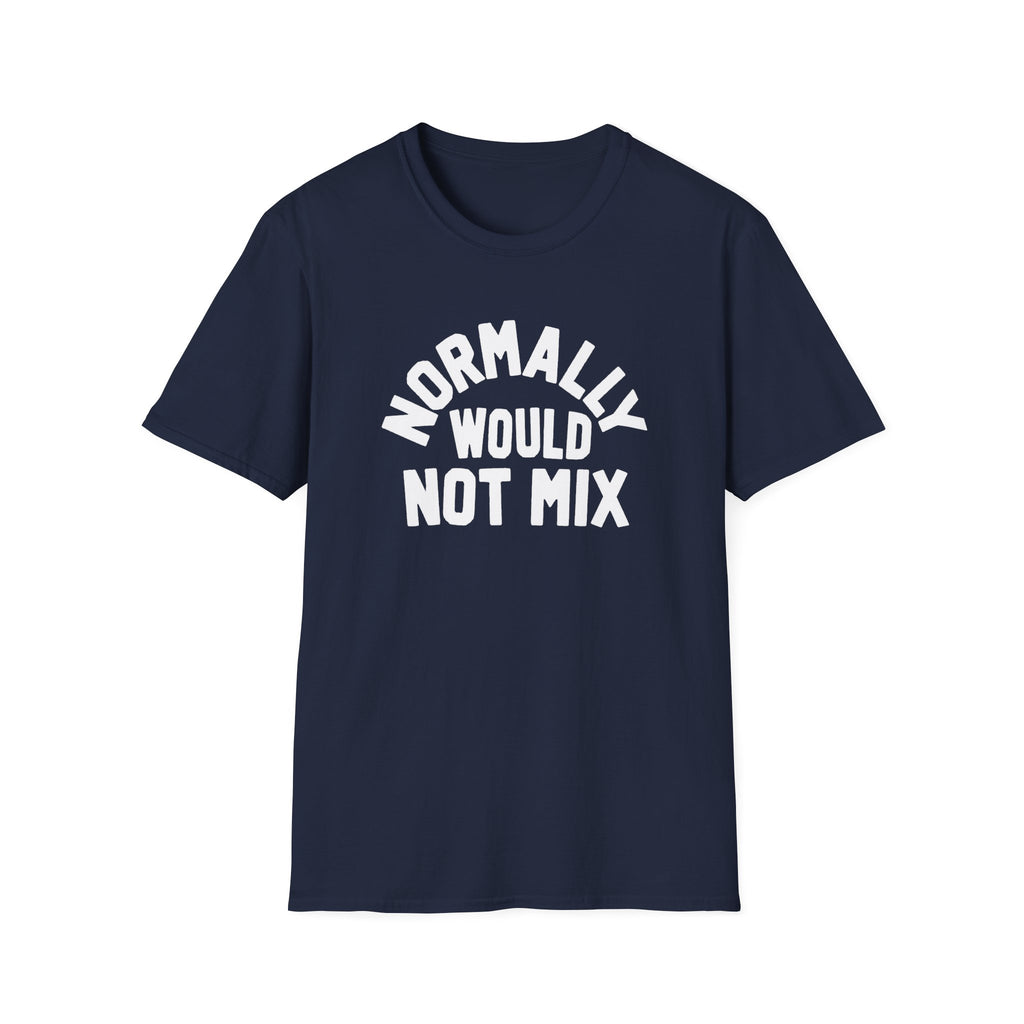 Normally Would Not Mix T-Shirt
