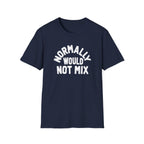 Normally Would Not Mix T-Shirt