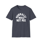 Normally Would Not Mix T-Shirt
