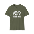 Normally Would Not Mix T-Shirt