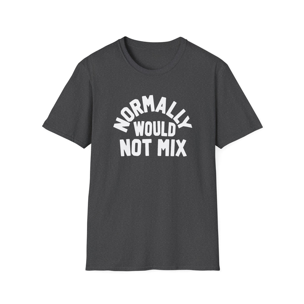 Normally Would Not Mix T-Shirt