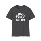 Normally Would Not Mix T-Shirt