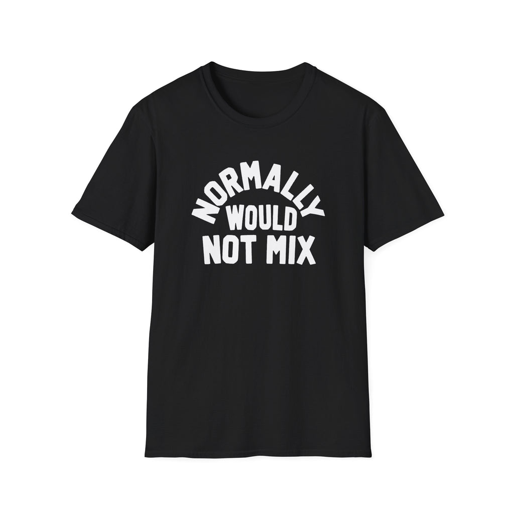 Normally Would Not Mix T-Shirt