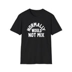Normally Would Not Mix T-Shirt