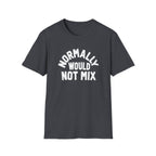 Normally Would Not Mix T-Shirt